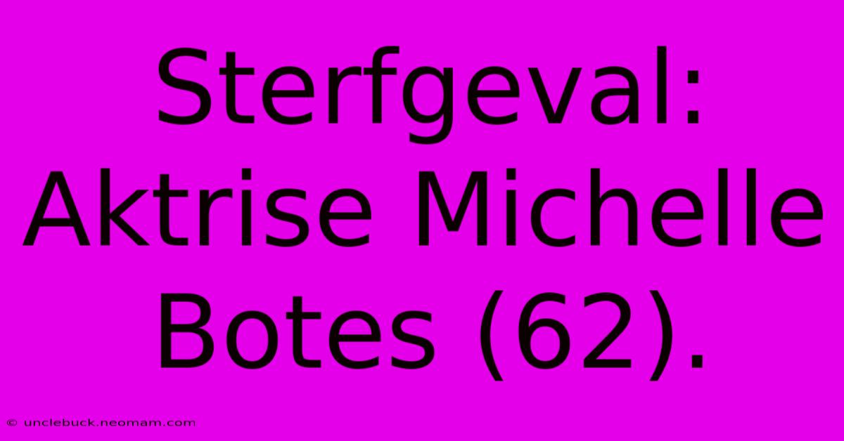 Sterfgeval: Aktrise Michelle Botes (62).