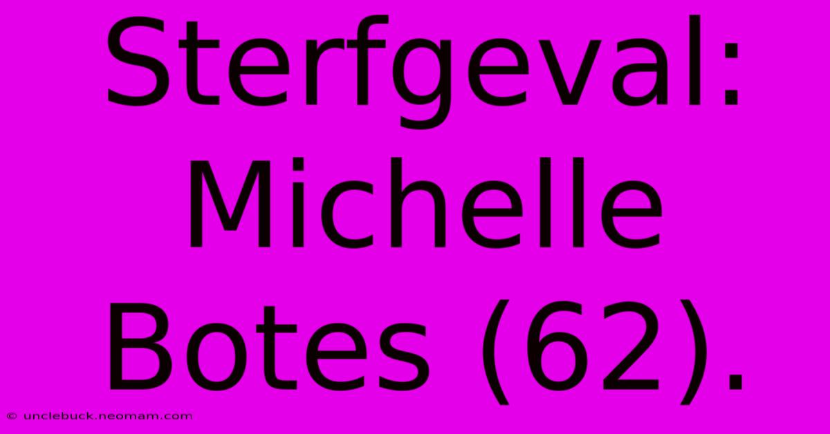 Sterfgeval: Michelle Botes (62).