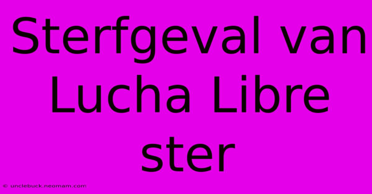 Sterfgeval Van Lucha Libre Ster