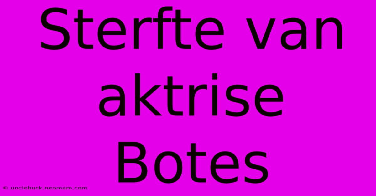 Sterfte Van Aktrise Botes