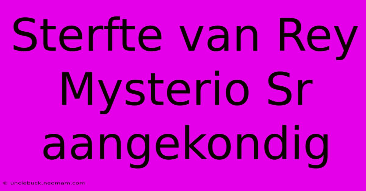 Sterfte Van Rey Mysterio Sr Aangekondig