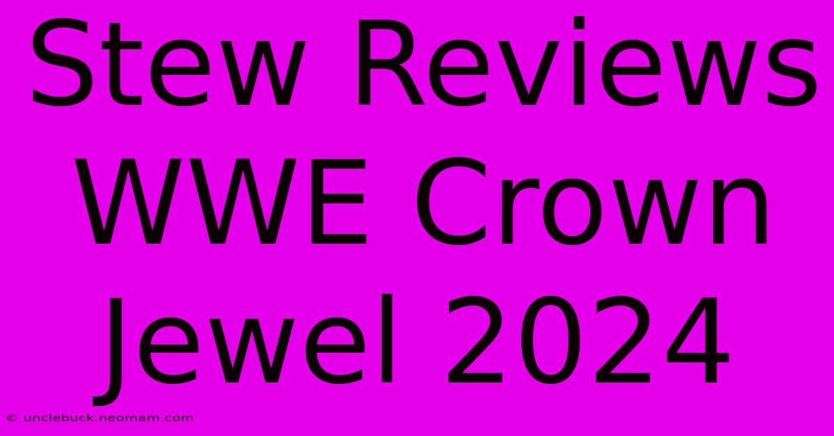 Stew Reviews WWE Crown Jewel 2024