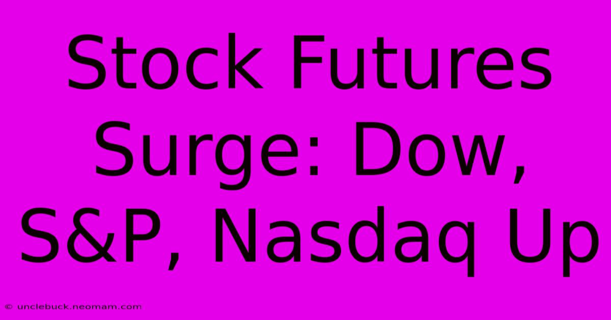 Stock Futures Surge: Dow, S&P, Nasdaq Up