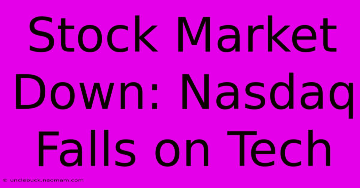 Stock Market Down: Nasdaq Falls On Tech