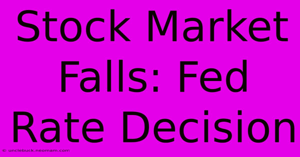 Stock Market Falls: Fed Rate Decision