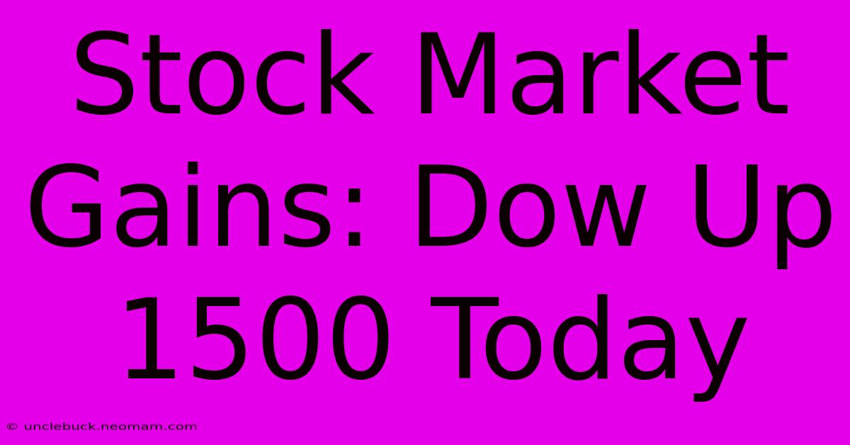 Stock Market Gains: Dow Up 1500 Today 