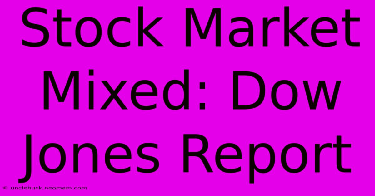 Stock Market Mixed: Dow Jones Report