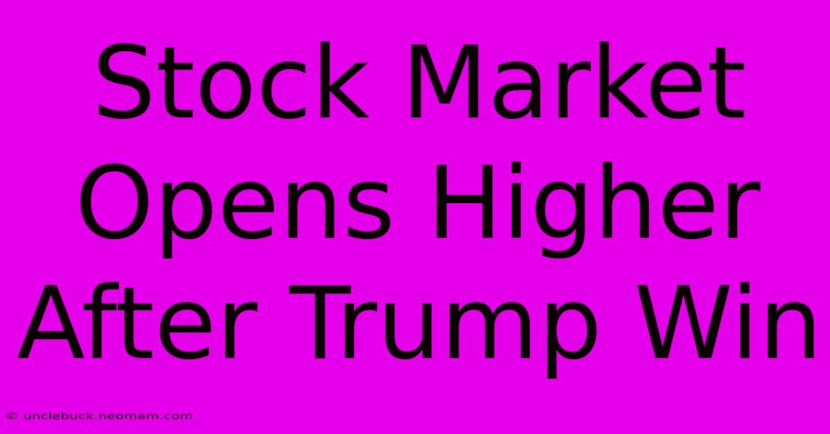 Stock Market Opens Higher After Trump Win