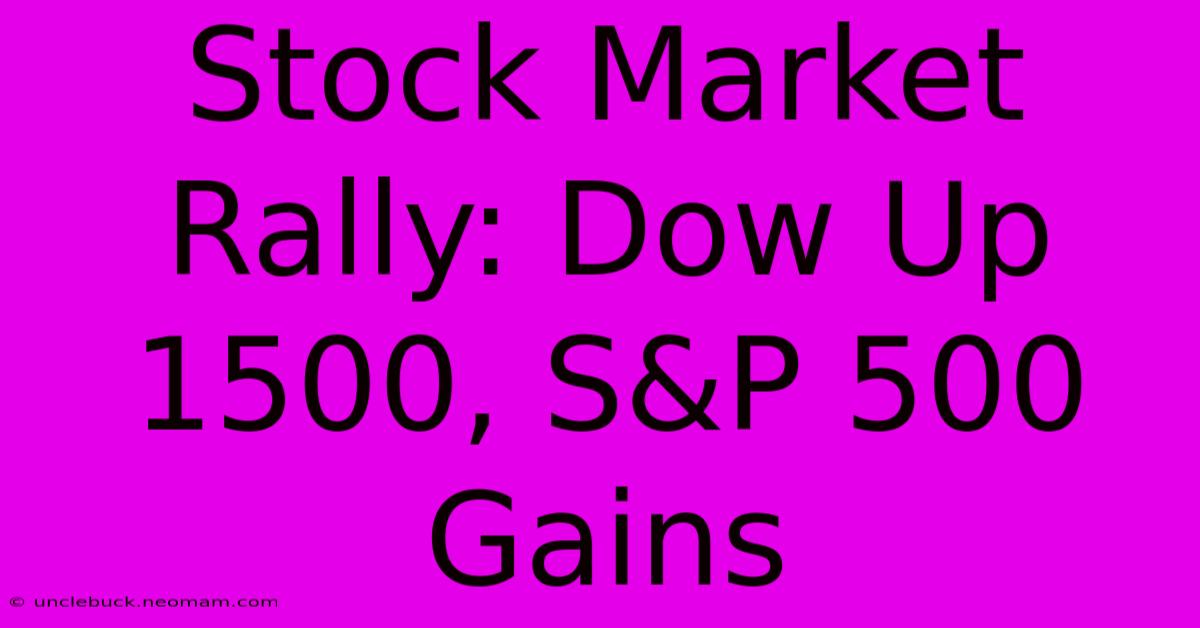 Stock Market Rally: Dow Up 1500, S&P 500 Gains