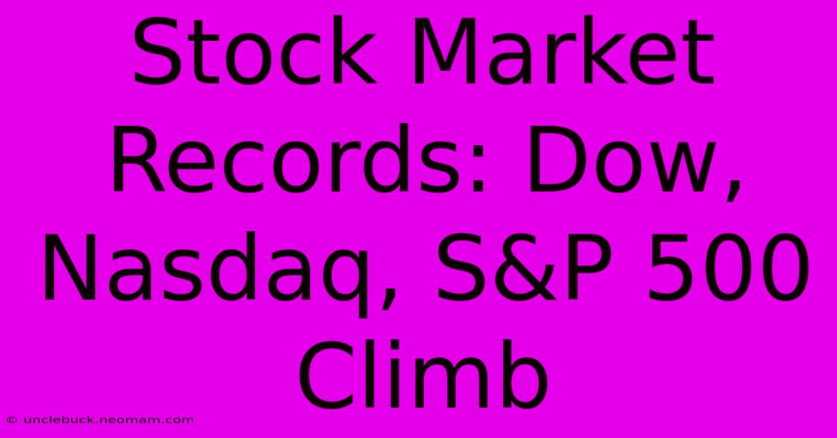 Stock Market Records: Dow, Nasdaq, S&P 500 Climb