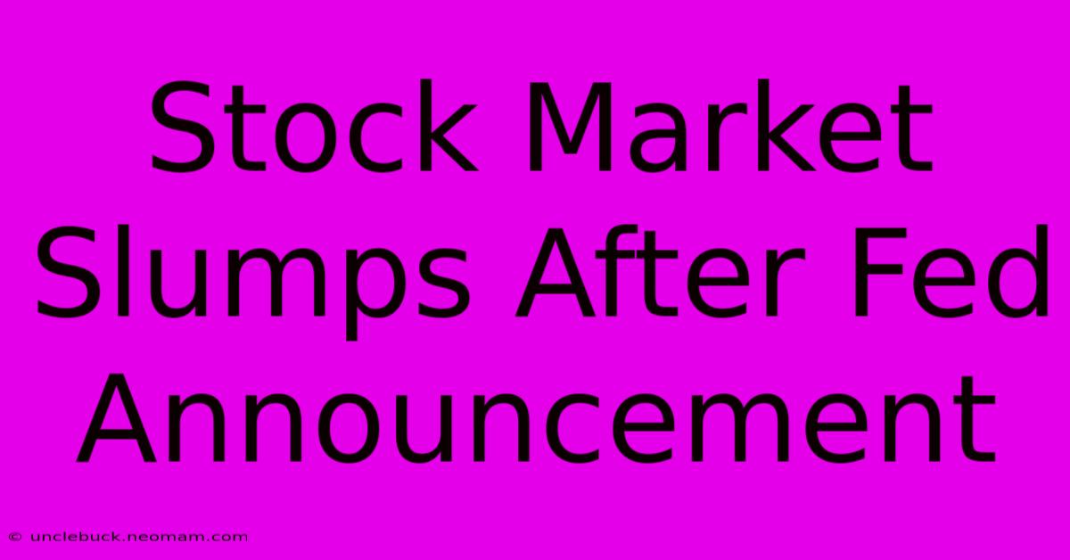 Stock Market Slumps After Fed Announcement