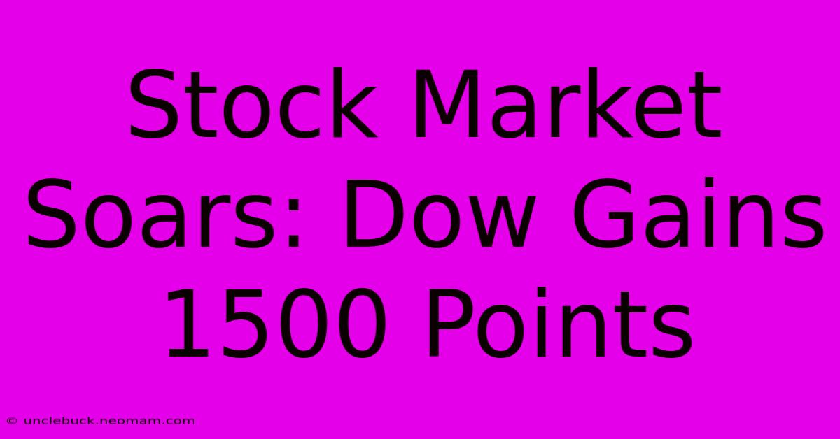 Stock Market Soars: Dow Gains 1500 Points