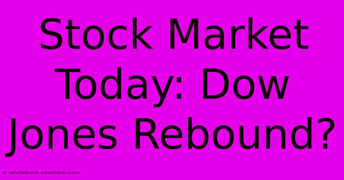 Stock Market Today: Dow Jones Rebound?