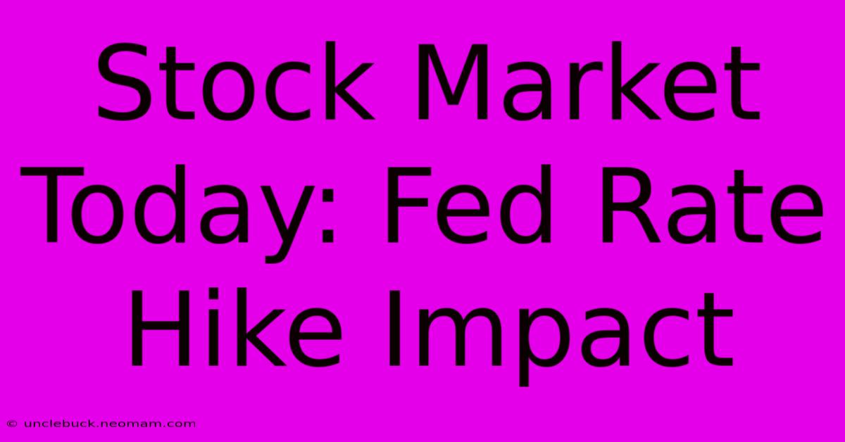 Stock Market Today: Fed Rate Hike Impact