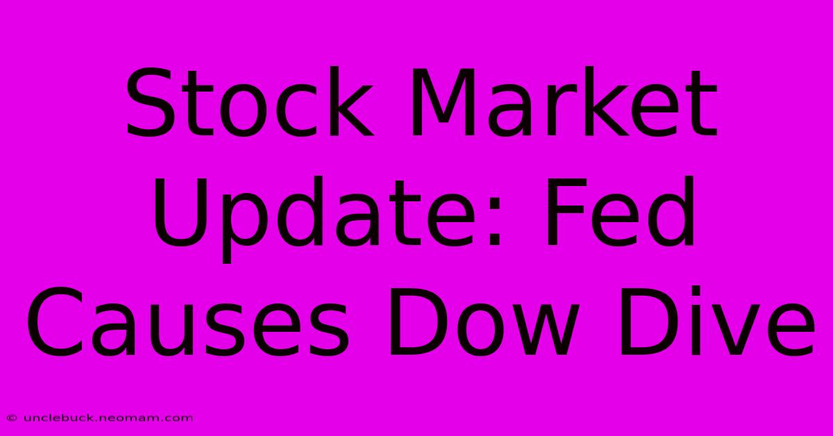 Stock Market Update: Fed Causes Dow Dive