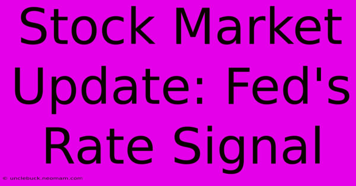 Stock Market Update: Fed's Rate Signal