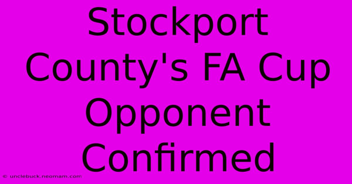 Stockport County's FA Cup Opponent Confirmed 