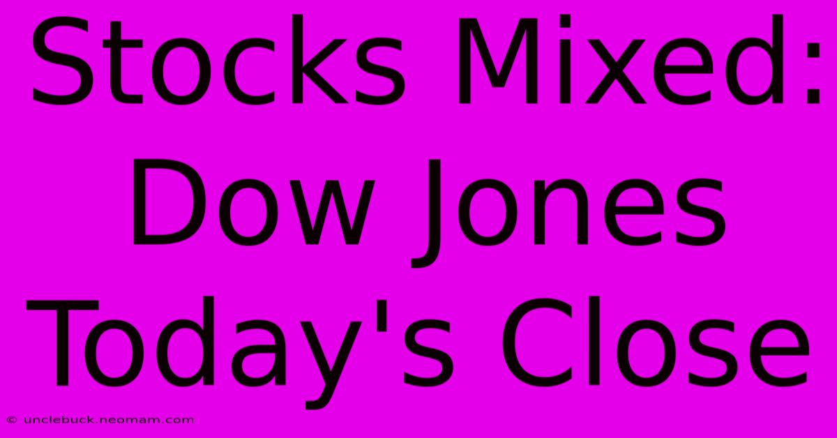 Stocks Mixed: Dow Jones Today's Close