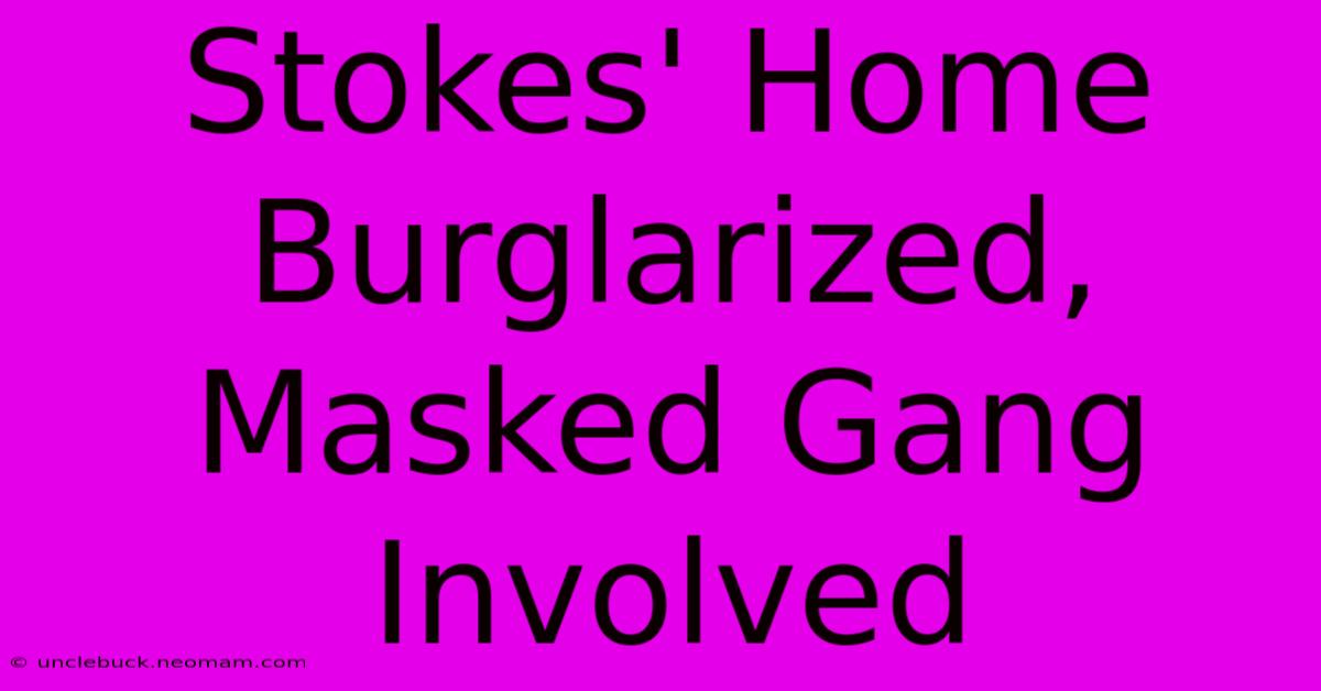 Stokes' Home Burglarized, Masked Gang Involved