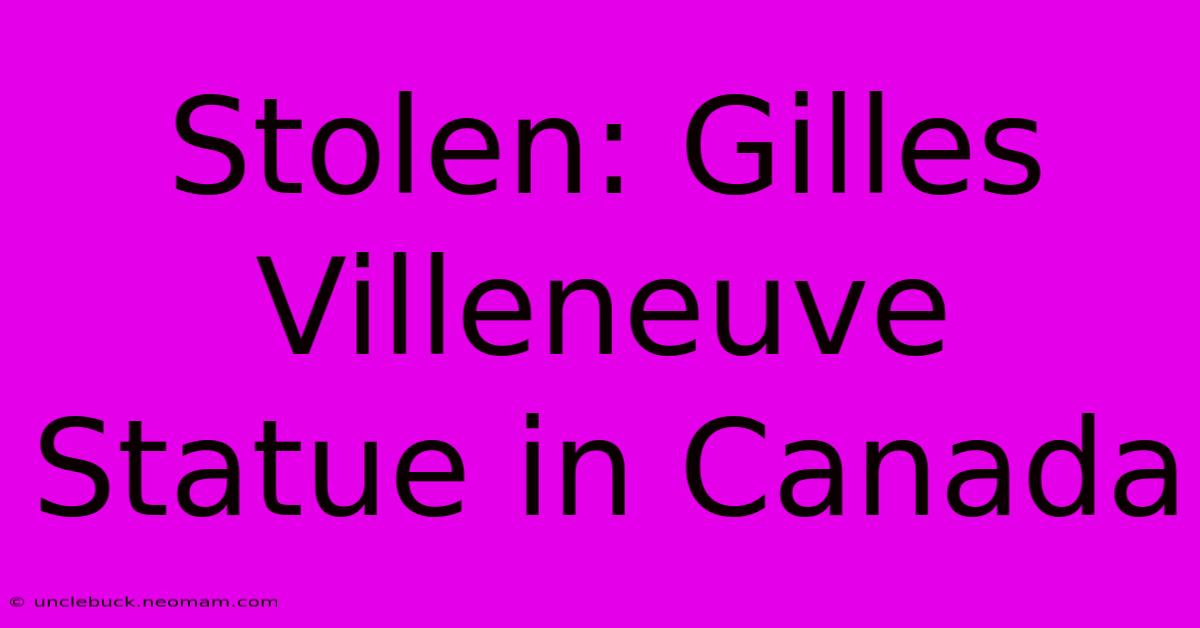 Stolen: Gilles Villeneuve Statue In Canada