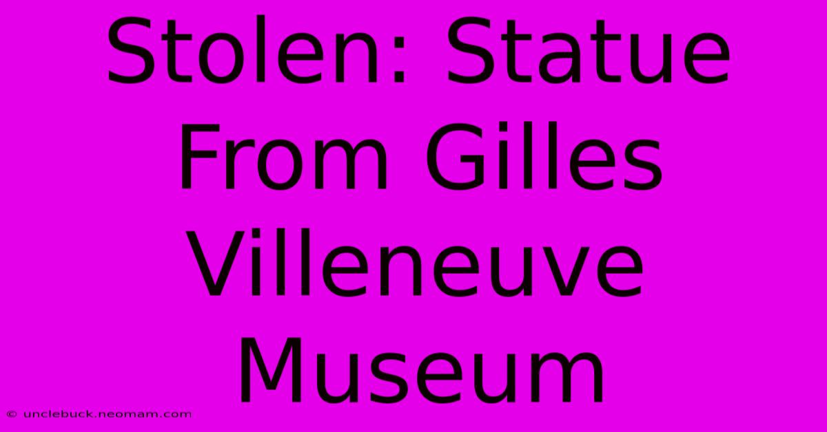 Stolen: Statue From Gilles Villeneuve Museum 