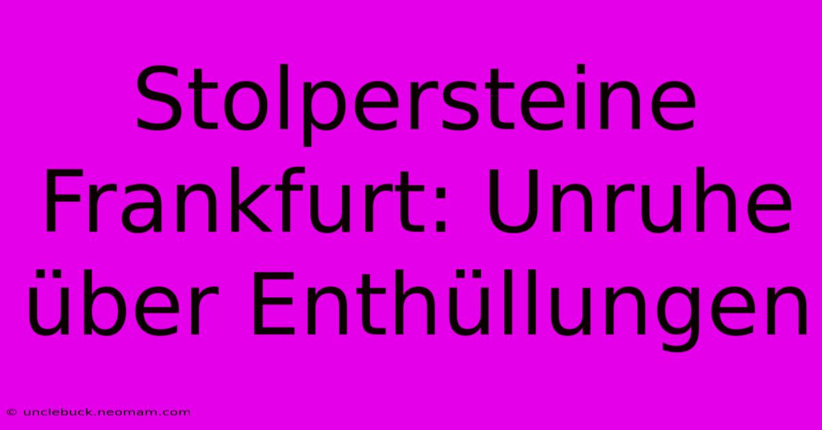 Stolpersteine Frankfurt: Unruhe Über Enthüllungen