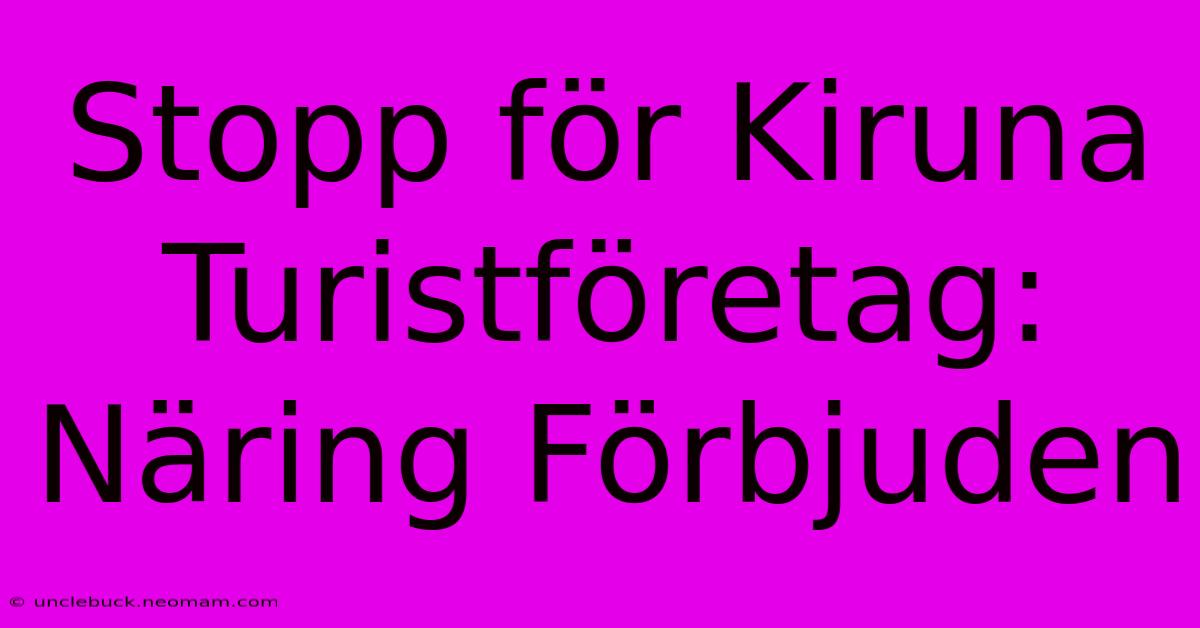 Stopp För Kiruna Turistföretag: Näring Förbjuden 