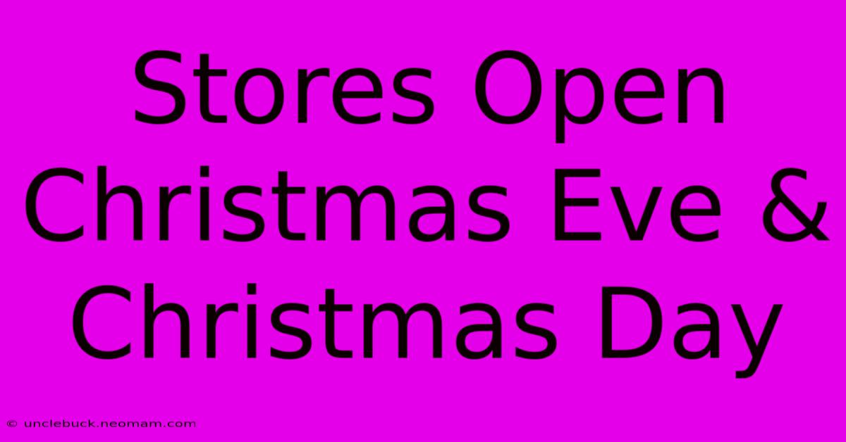 Stores Open Christmas Eve & Christmas Day