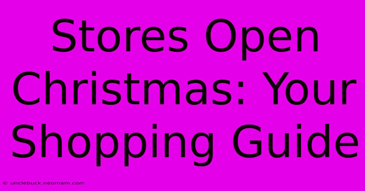 Stores Open Christmas: Your Shopping Guide