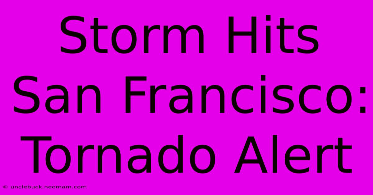 Storm Hits San Francisco: Tornado Alert