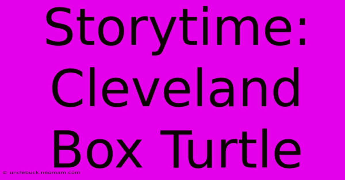 Storytime: Cleveland Box Turtle