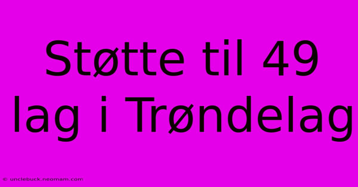 Støtte Til 49 Lag I Trøndelag