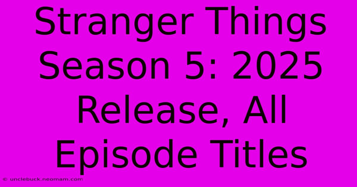 Stranger Things Season 5: 2025 Release, All Episode Titles 