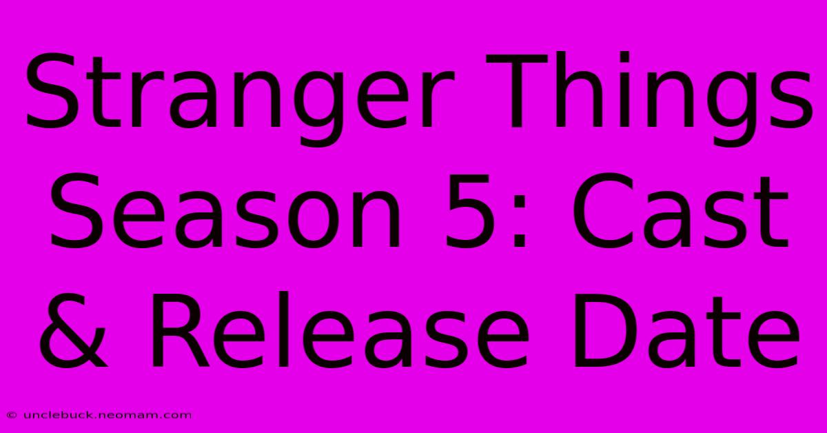 Stranger Things Season 5: Cast & Release Date