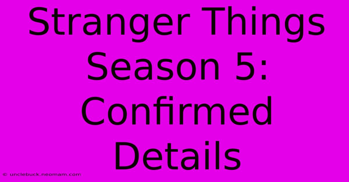 Stranger Things Season 5: Confirmed Details