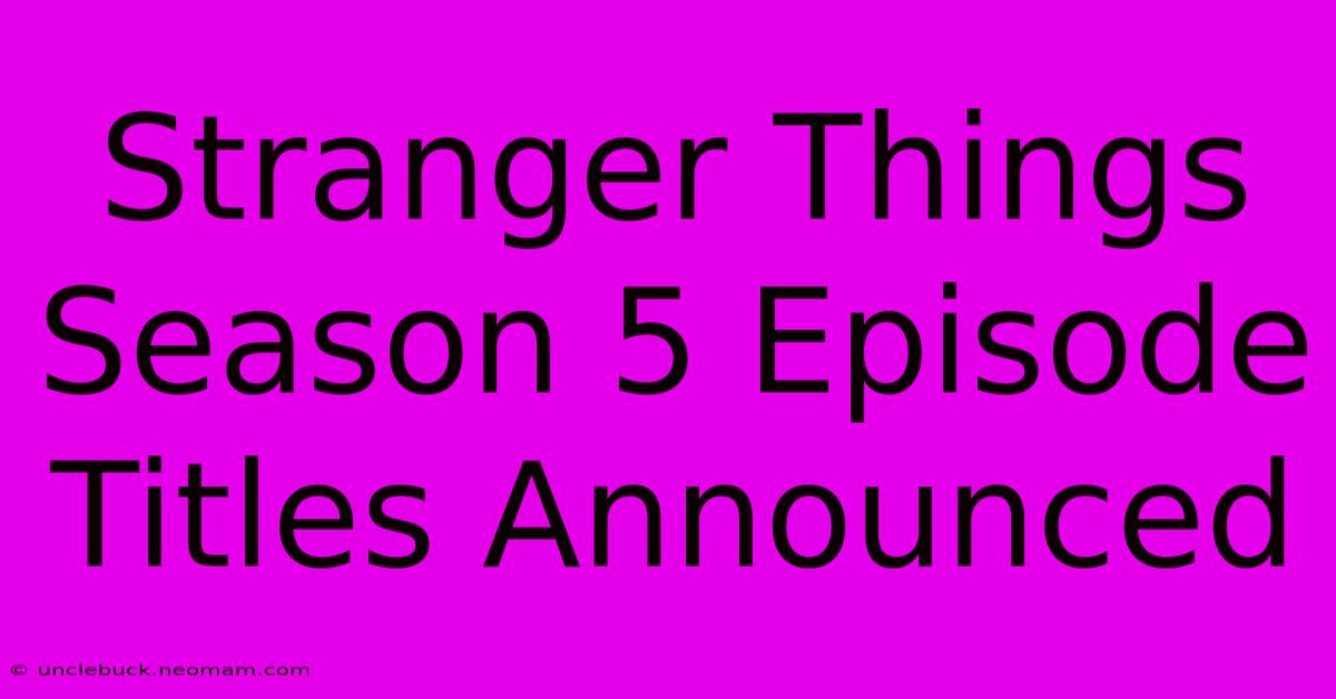 Stranger Things Season 5 Episode Titles Announced