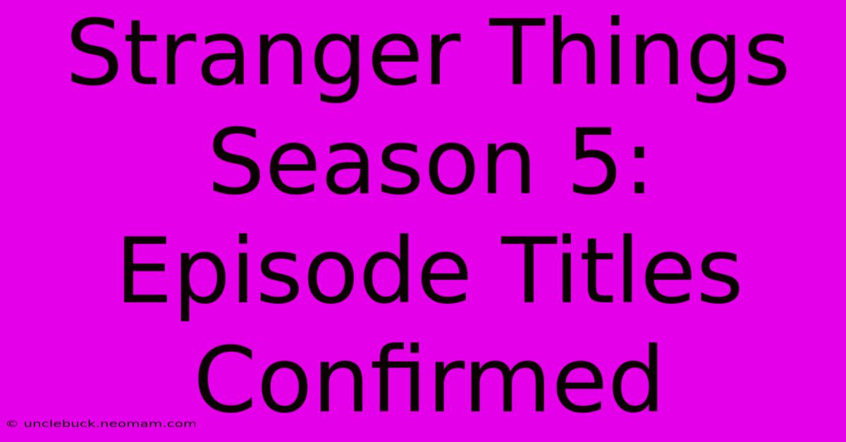 Stranger Things Season 5: Episode Titles Confirmed