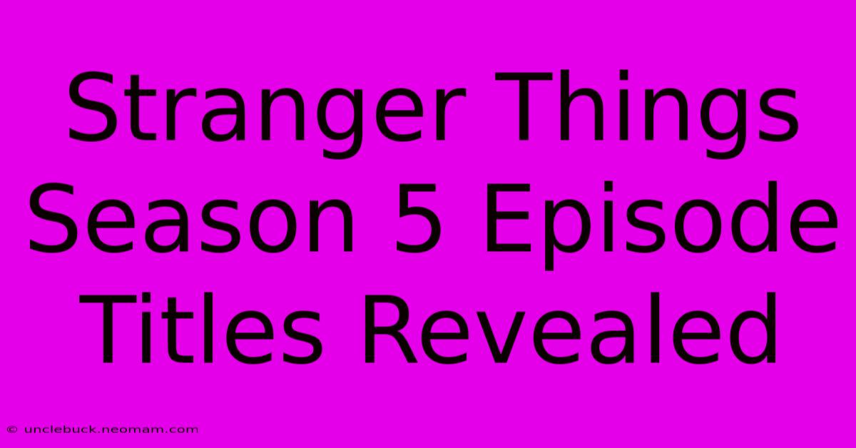 Stranger Things Season 5 Episode Titles Revealed