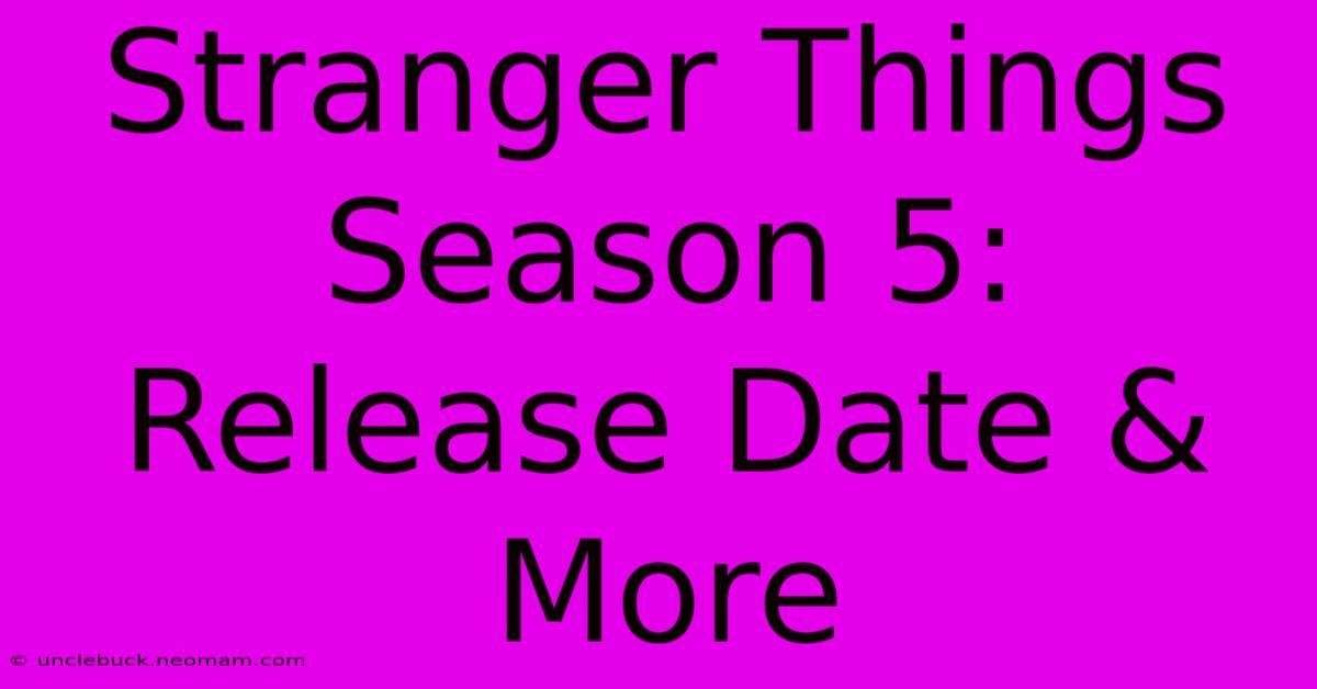 Stranger Things Season 5: Release Date & More 