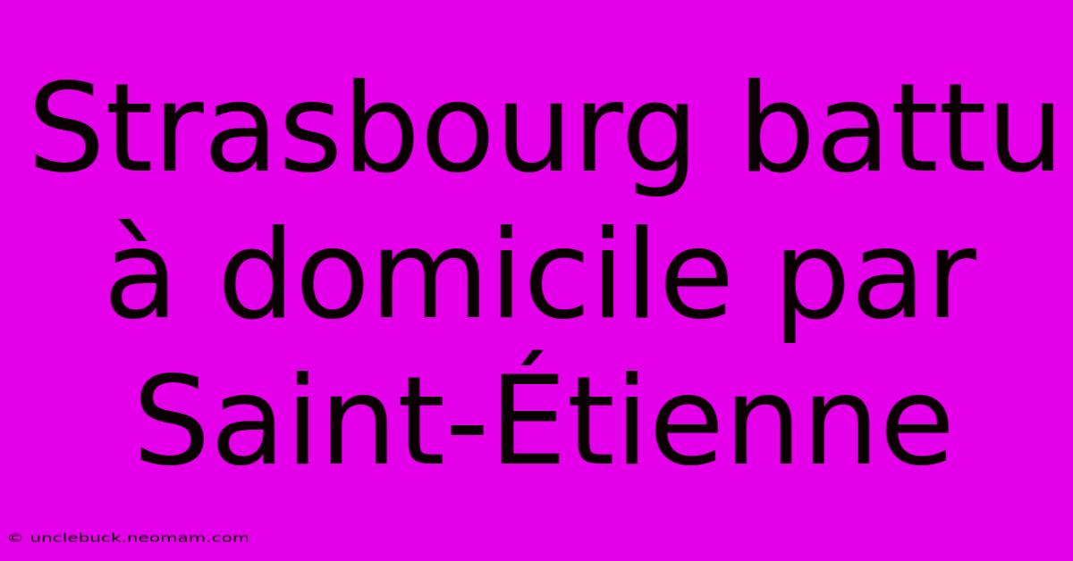 Strasbourg Battu À Domicile Par Saint-Étienne