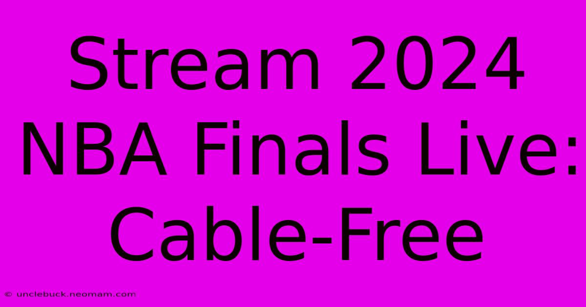 Stream 2024 NBA Finals Live: Cable-Free