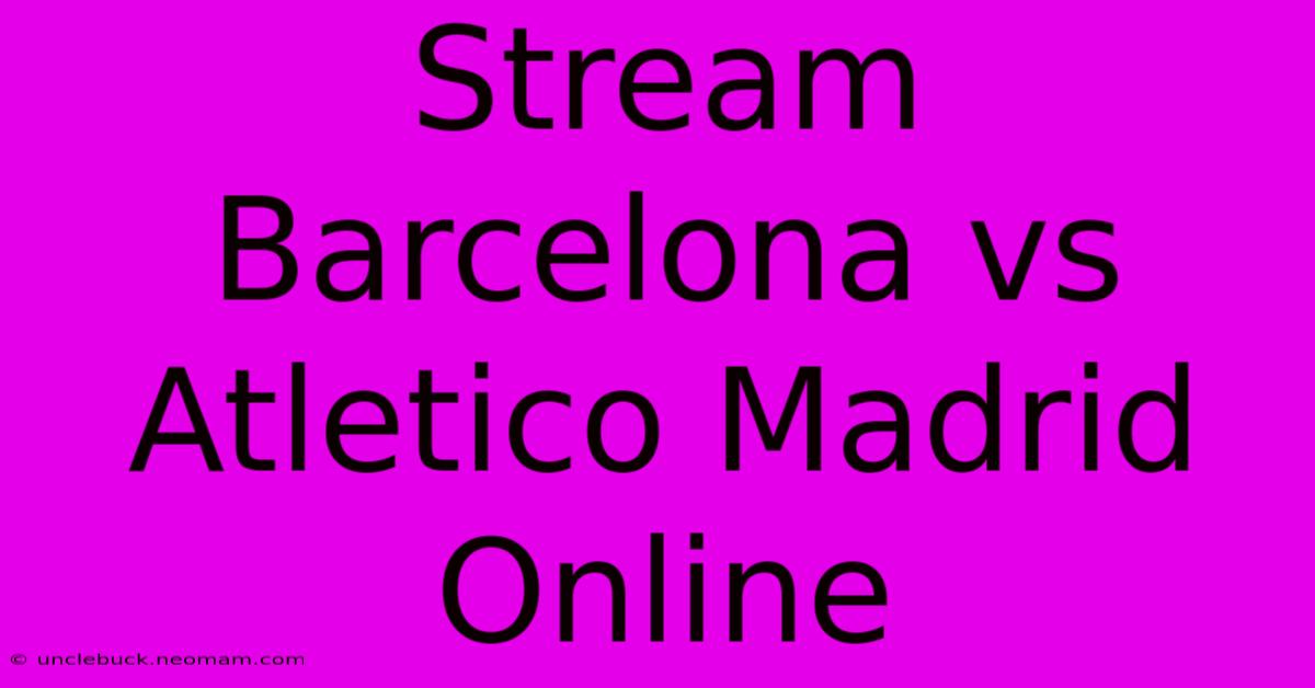 Stream Barcelona Vs Atletico Madrid Online