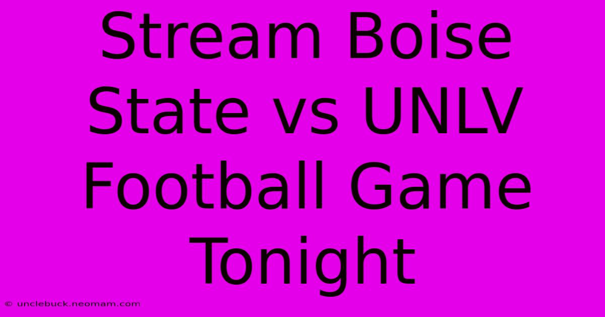 Stream Boise State Vs UNLV Football Game Tonight