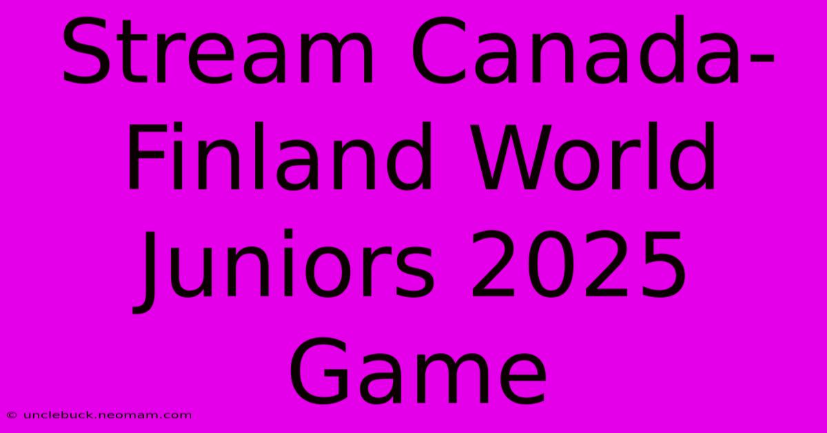 Stream Canada-Finland World Juniors 2025 Game