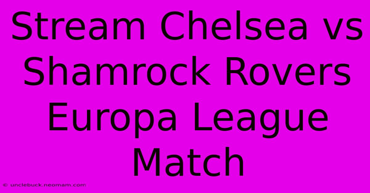 Stream Chelsea Vs Shamrock Rovers Europa League Match