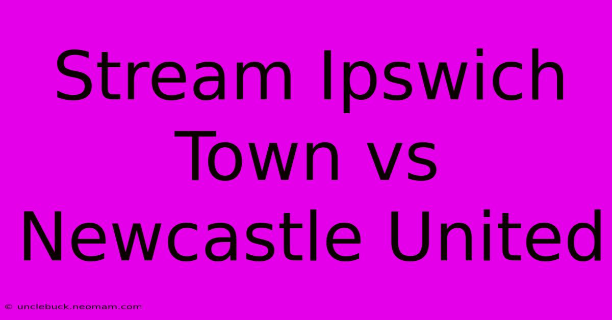 Stream Ipswich Town Vs Newcastle United