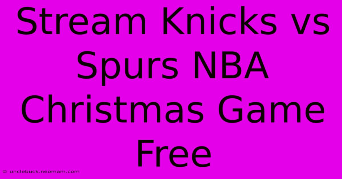 Stream Knicks Vs Spurs NBA Christmas Game Free