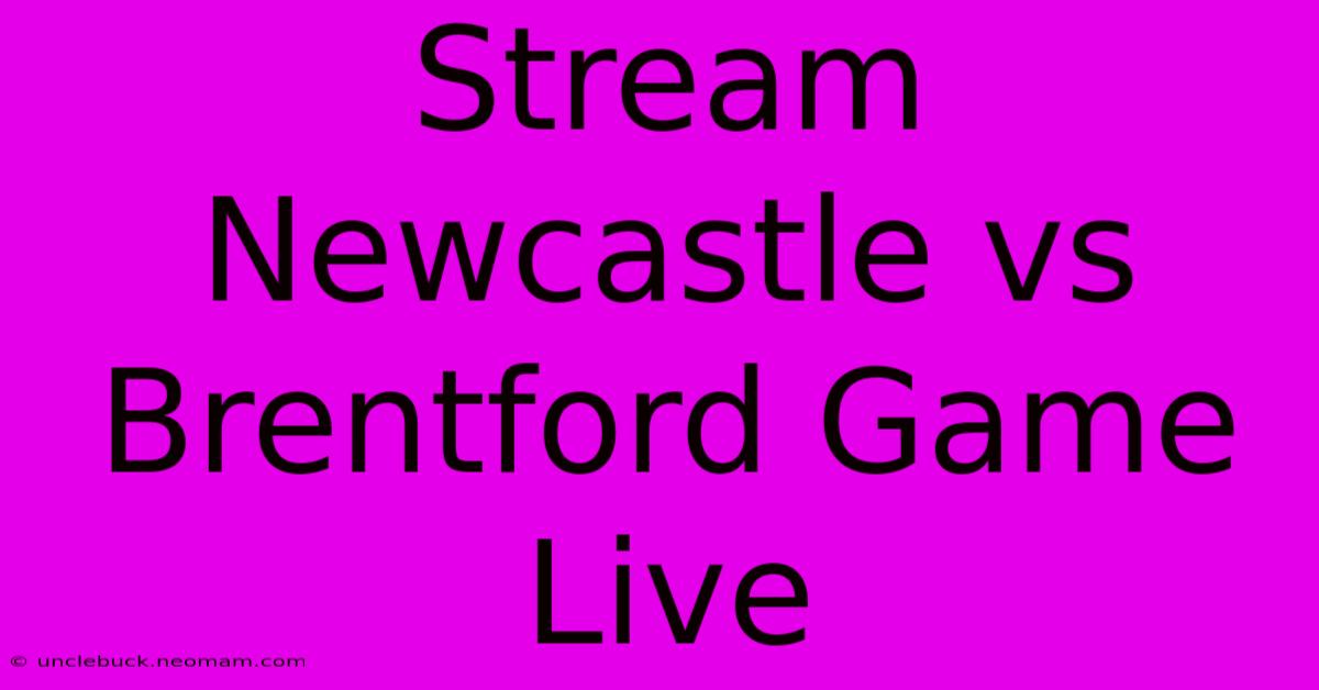 Stream Newcastle Vs Brentford Game Live