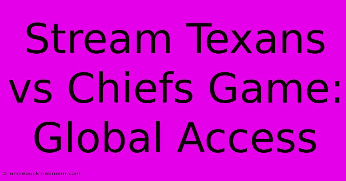 Stream Texans Vs Chiefs Game: Global Access