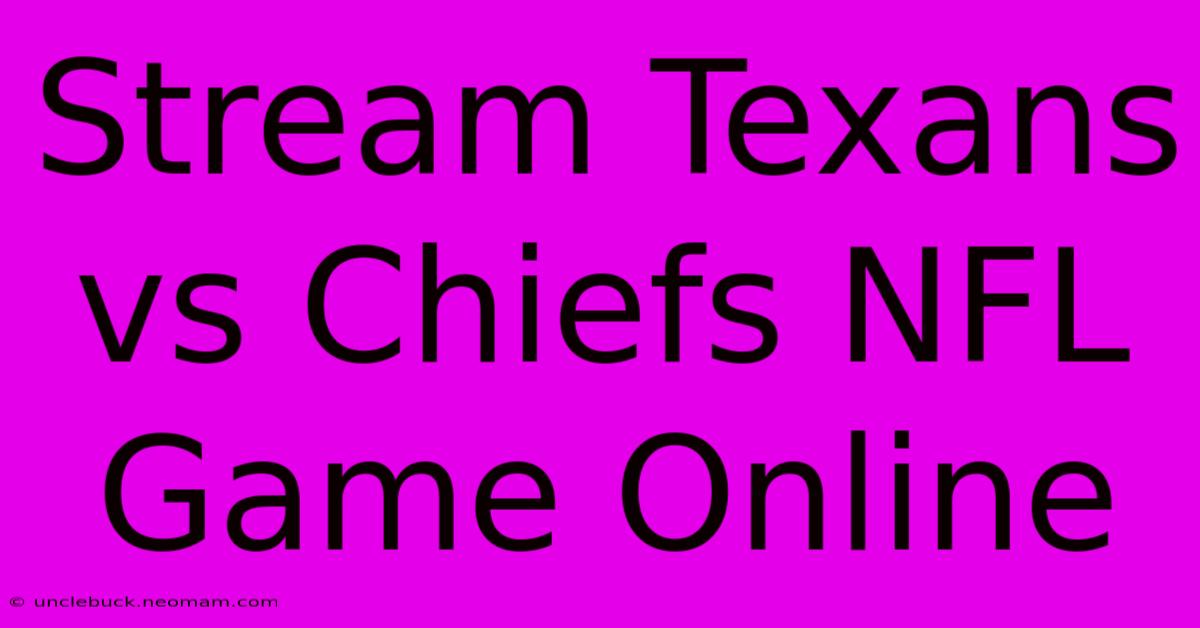 Stream Texans Vs Chiefs NFL Game Online